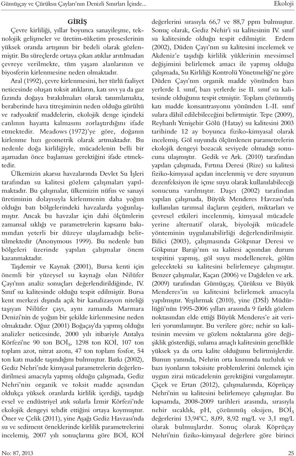 Bu süreçlerde ortaya çıkan atıklar arıtılmadan çevreye verilmekte, tüm yaşam alanlarının ve biyosferin kirlenmesine neden olmaktadır.