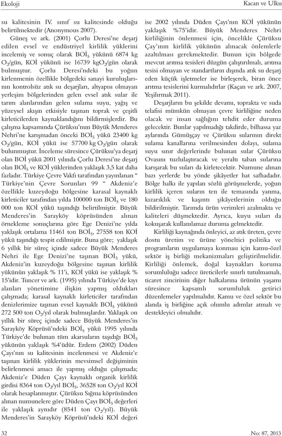 Çorlu Deresi'ndeki bu yoğun kirlenmenin özellikle bölgedeki sanayi kuruluşlarının kontrolsüz atık su deşarjları, altyapısı olmayan yerleşim bölgelerinden gelen evsel atık sular ile tarım alanlarından