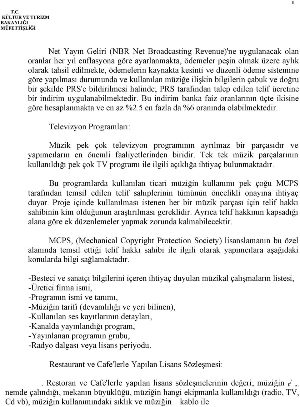 ve düzenli ödeme sistemine göre yapılması durumunda ve kullanılan müziğe ilişkin bilgilerin çabuk ve doğru bir şekilde PRS'e bildirilmesi halinde; PRS tarafından talep edilen telif ücretine bir