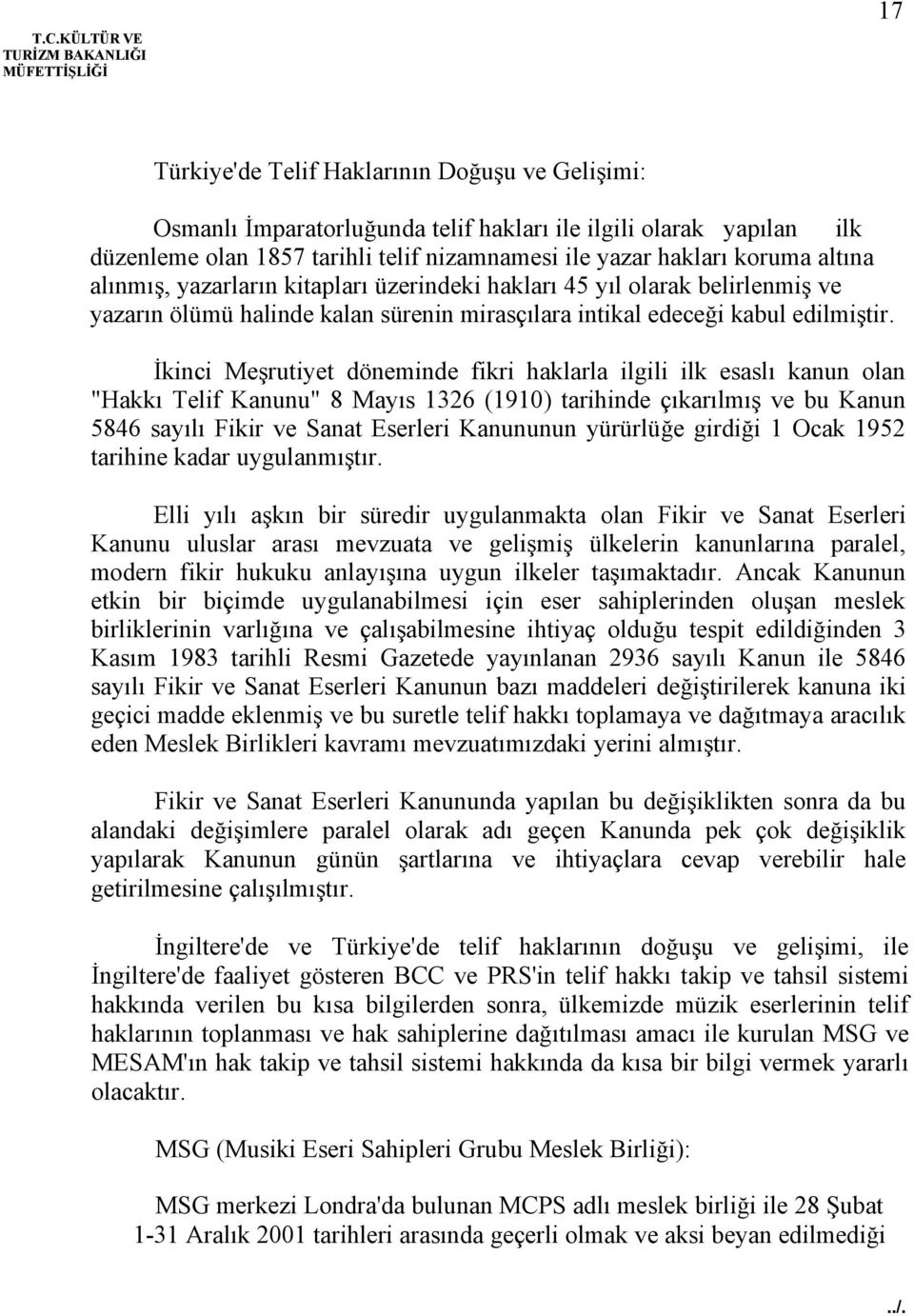 İkinci Meşrutiyet döneminde fikri haklarla ilgili ilk esaslı kanun olan "Hakkı Telif Kanunu" 8 Mayıs 1326 (1910) tarihinde çıkarılmış ve bu Kanun 5846 sayılı Fikir ve Sanat Eserleri Kanununun