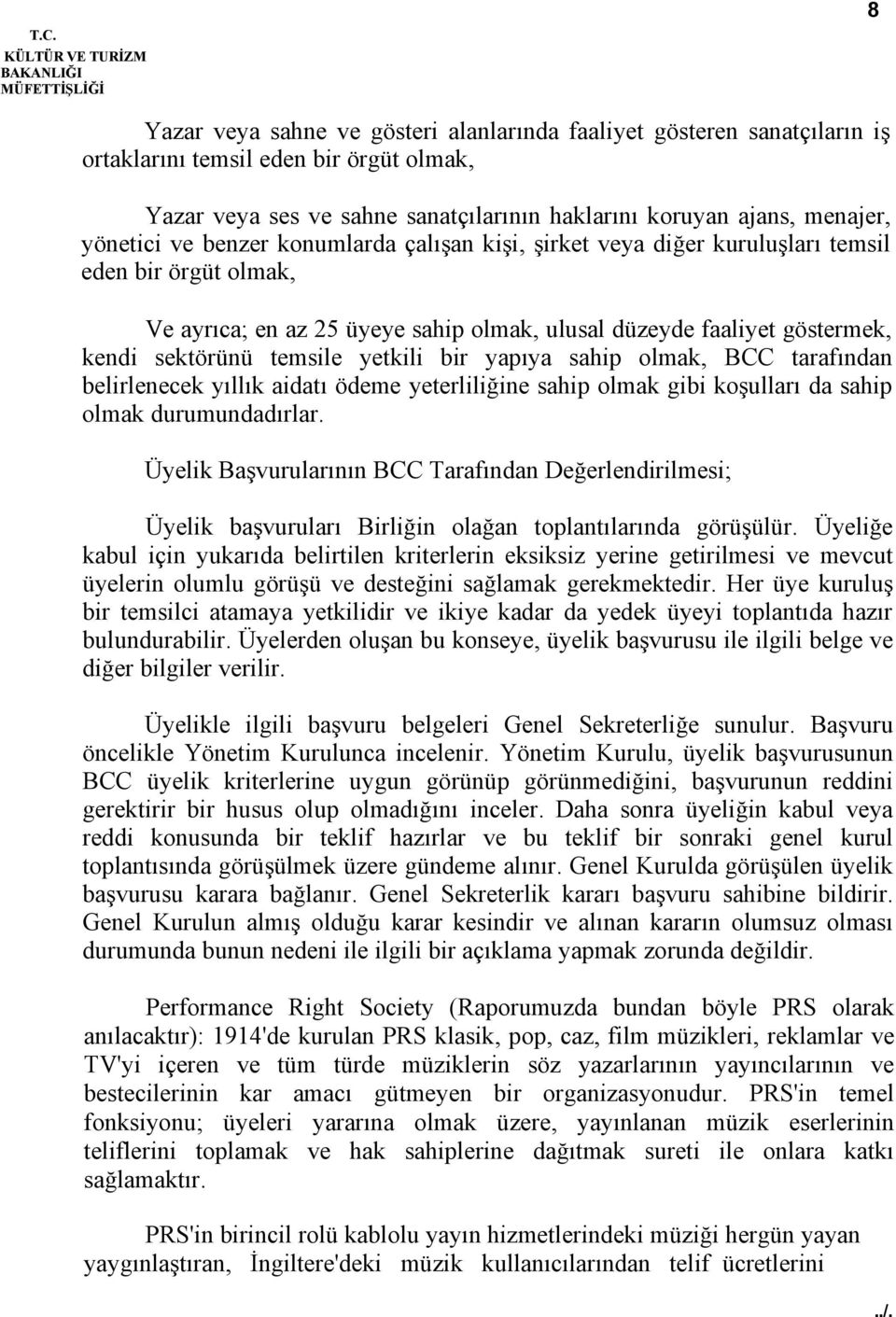 temsile yetkili bir yapıya sahip olmak, BCC tarafından belirlenecek yıllık aidatı ödeme yeterliliğine sahip olmak gibi koşulları da sahip olmak durumundadırlar.