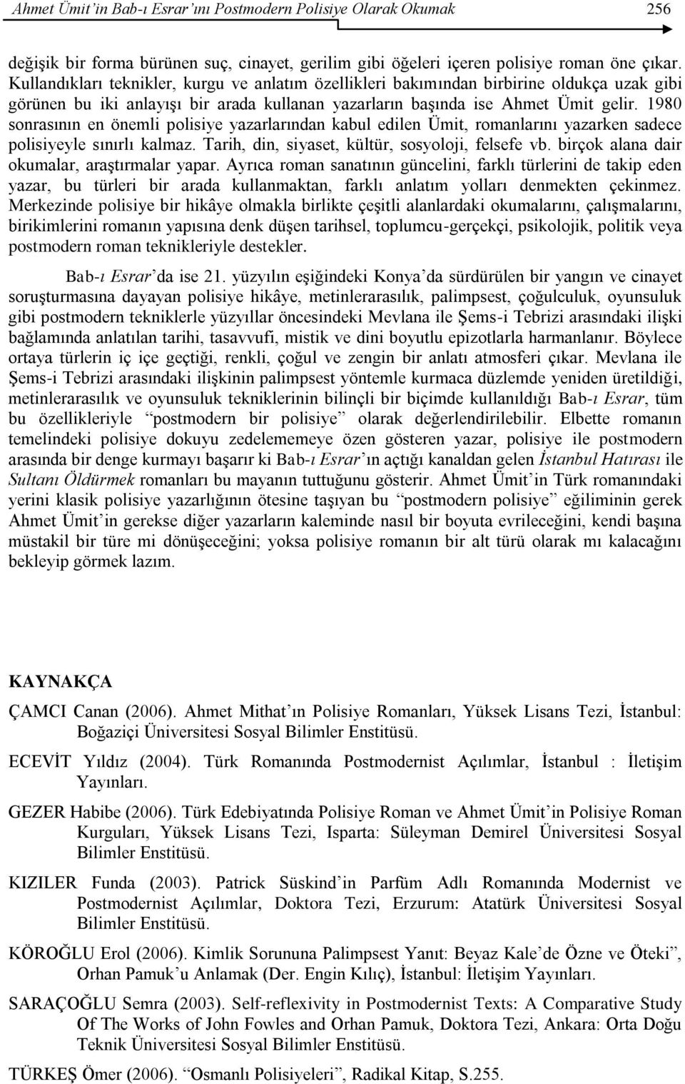 1980 sonrasının en önemli polisiye yazarlarından kabul edilen Ümit, romanlarını yazarken sadece polisiyeyle sınırlı kalmaz. Tarih, din, siyaset, kültür, sosyoloji, felsefe vb.