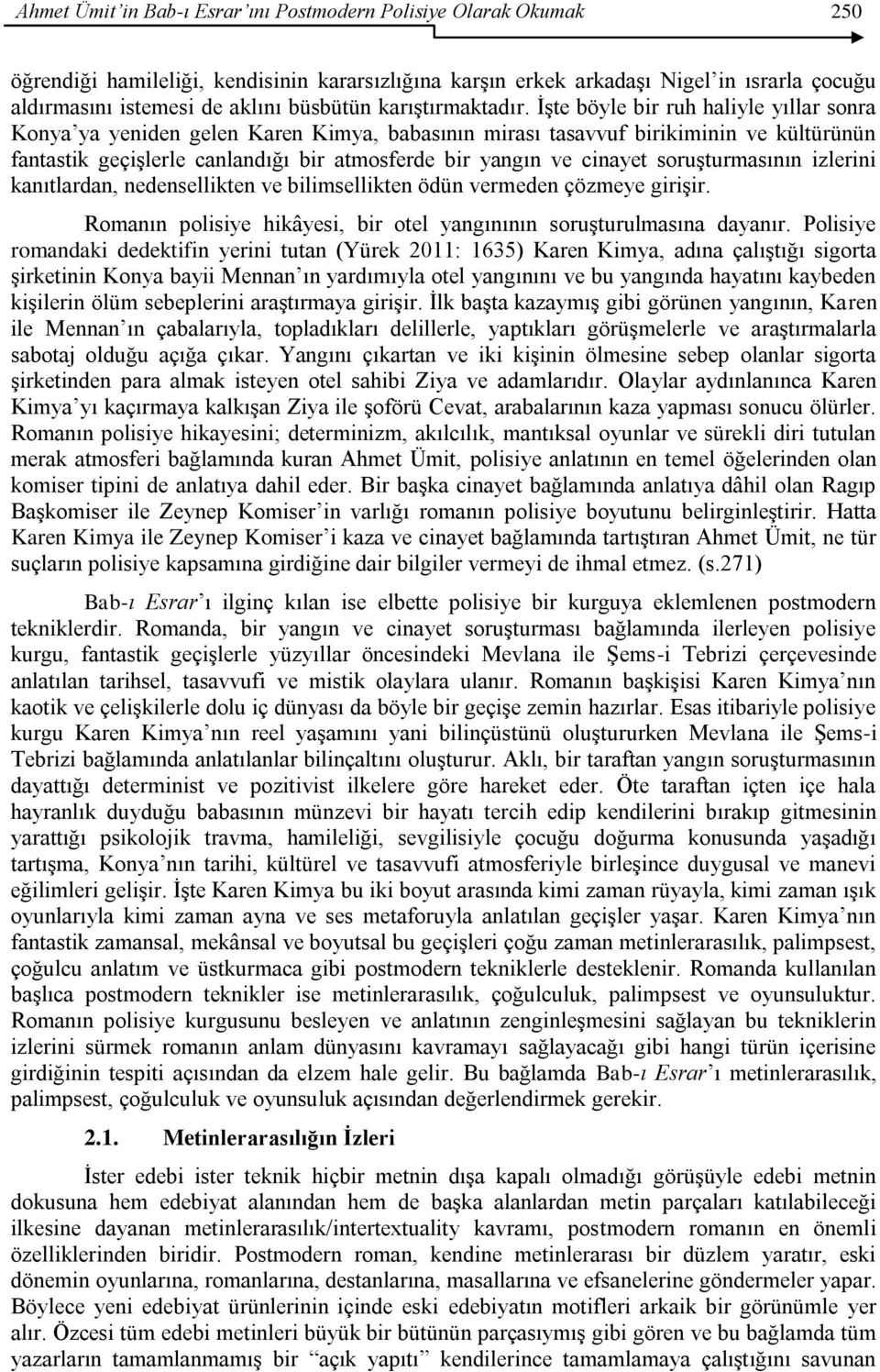 ĠĢte böyle bir ruh haliyle yıllar sonra Konya ya yeniden gelen Karen Kimya, babasının mirası tasavvuf birikiminin ve kültürünün fantastik geçiģlerle canlandığı bir atmosferde bir yangın ve cinayet