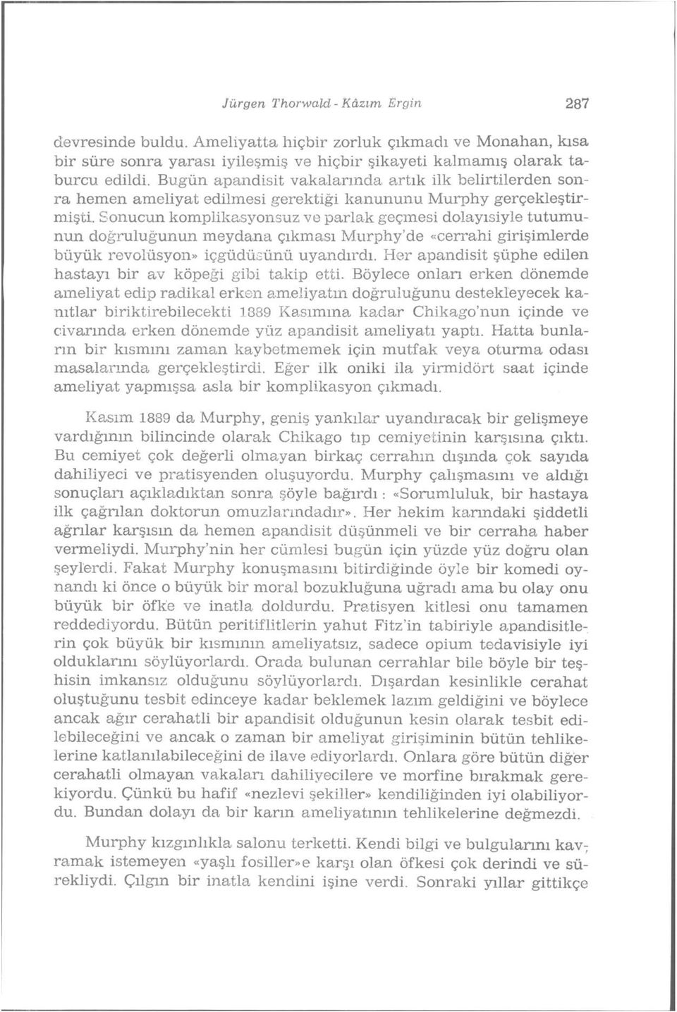 Sonucun komplikasyonsuz ve parlak geçmesi dolayısiyle tutumunun doğruluğunun meydana çıkması Murphy'de «cerrahi girişimlerde büyük revolüsyon» içgüdüsünü uyandırdı.