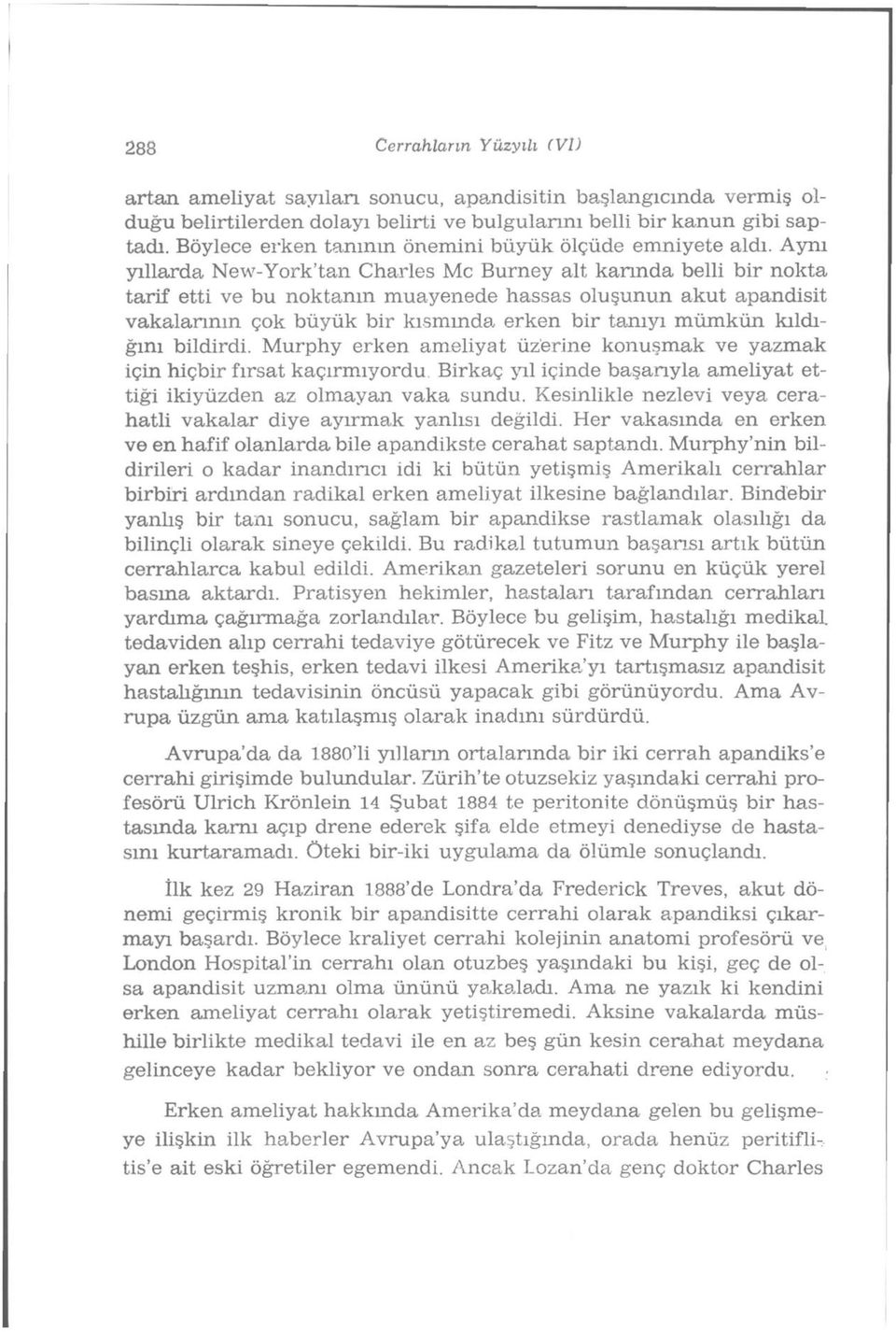 Aynı yıllarda New-York'tan Charles Mc Burney alt karında belli bir nokta tarif etti ve bu noktanın muayenede hassas oluşunun akut apandisit vakalarının çok büyük bir kısmında erken bir tanıyı mümkün