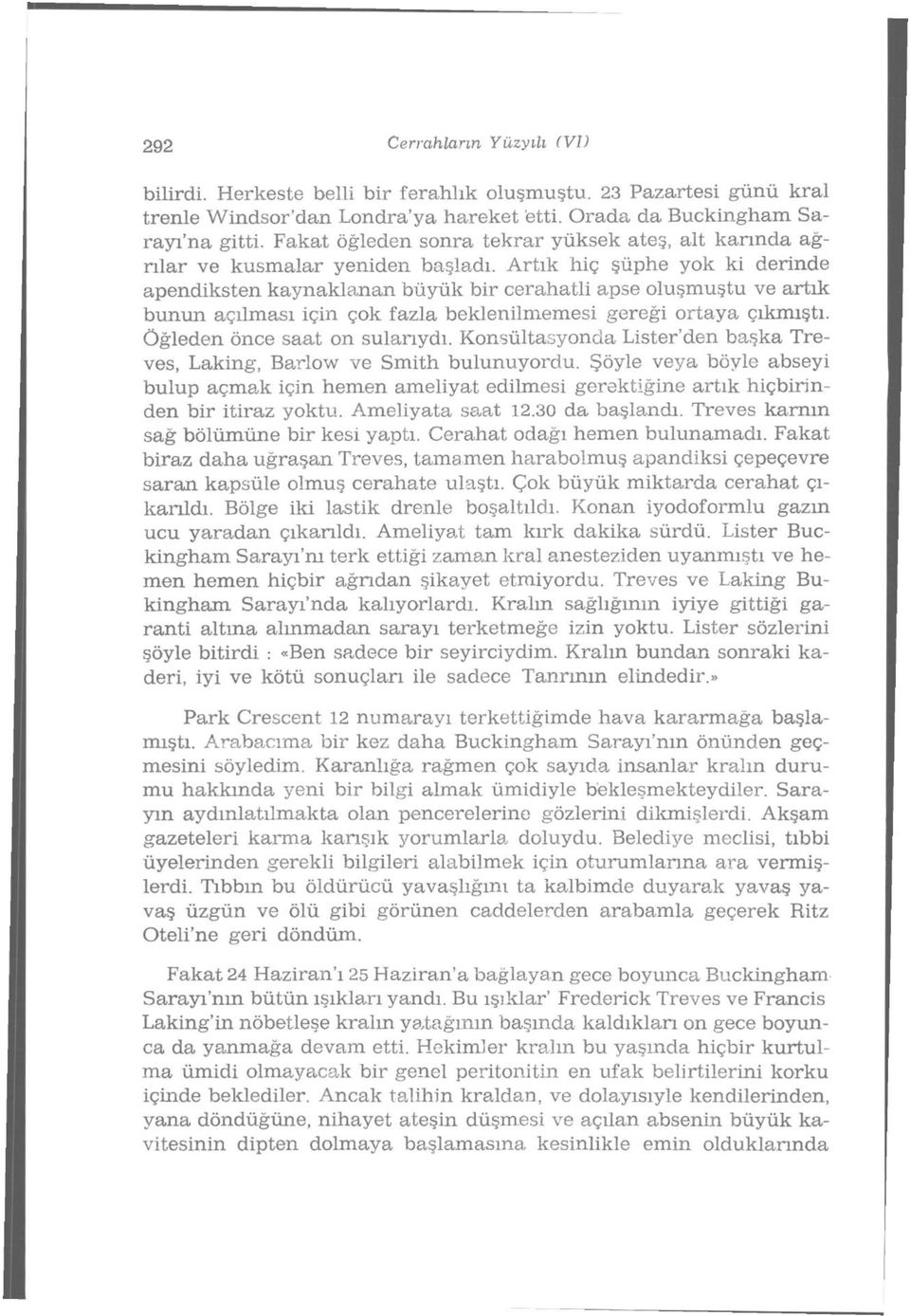 Artık hiç şüphe yok ki derinde apendiksten kaynaklanan büyük bir cerahatli apse oluşmuştu ve artık bunun açılması için çok fazla beklenilmemesi gereği ortaya çıkmıştı. Öğleden önce saat on sularıydı.