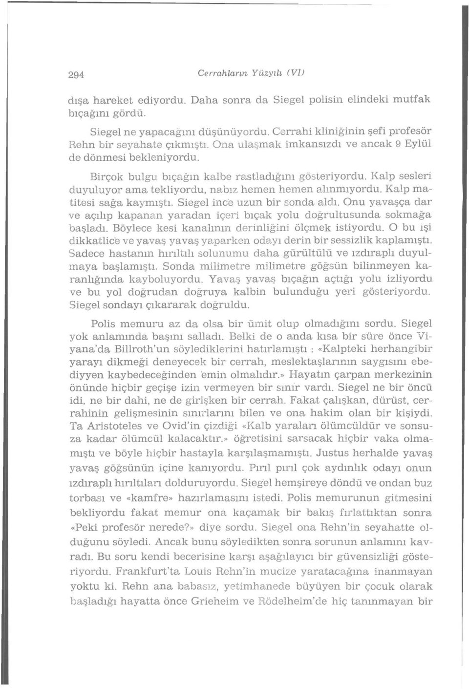 Kalp sesleri duyuluyor ama tekliyordu, nabız hemen hemen alınmıyordu. Kalp matitesi sağa kaymıştı. Siegel iııce uzun bir sonda aldı.