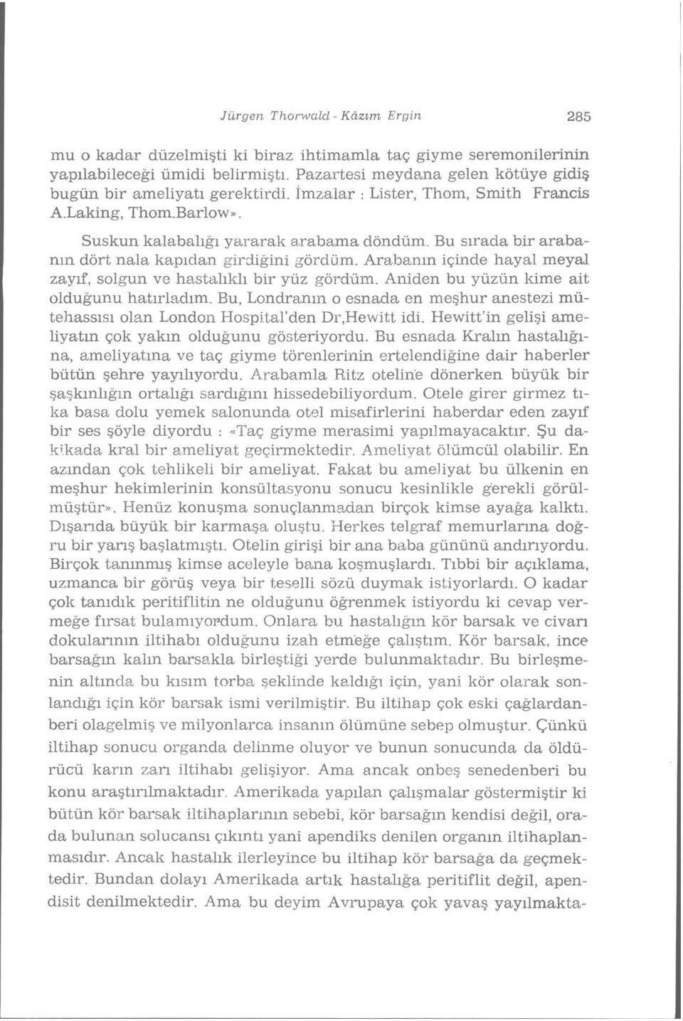 Bu sırada bir arabanın dört nala kapıdan girdiğini gördüm. Arabanın içinde hayal meyal zayıf, solgun ve hastalıklı bir yüz gördüm. Aniden bu yüzün kime ait olduğunu hatırladım.