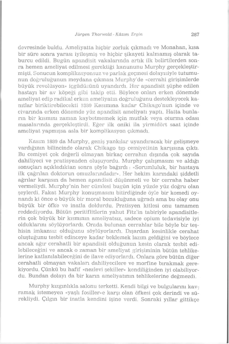 Sonucun komplikasyonsuz ve parlak geçmesi dolayısiyle tutumunun doğruluğunun meydana çıkması Murphy'de «cerrahi girişimlerde büyük revolüsyon» içgüdüsünü uyandırdı.