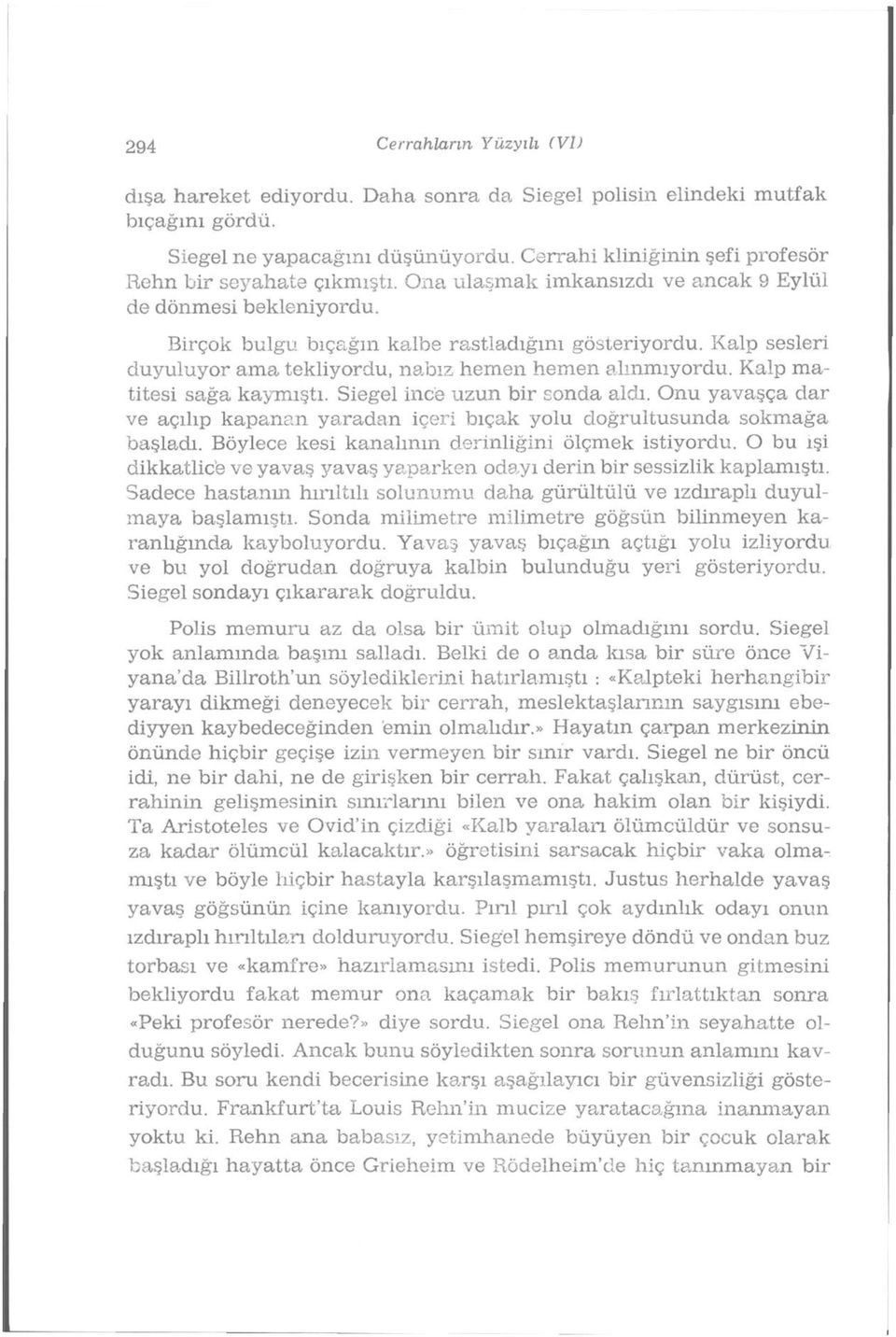 Kalp sesleri duyuluyor ama tekliyordu, nabız hemen hemen alınmıyordu. Kalp matitesi sağa kaymıştı. Siegel ince uzun bir sonda aldı.