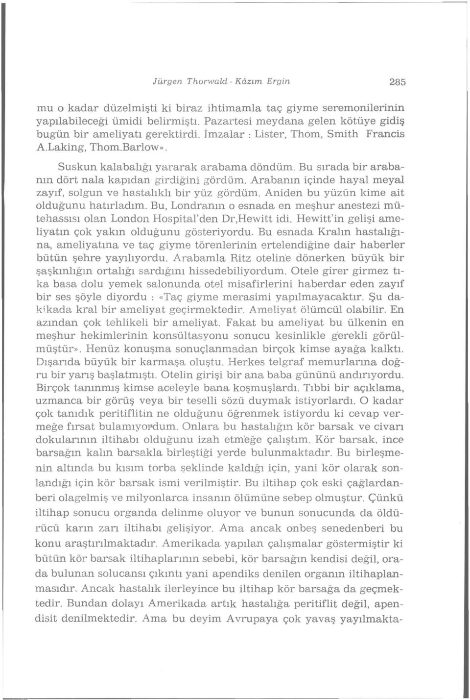 Bu sırada bir arabanın dört nala kapıdan girdiğini gördüm. Arabanın içinde hayal meyal zayıf, solgun ve hastalıklı bir yüz gördüm. Aniden bu yüzün kime ait olduğunu hatırladım.