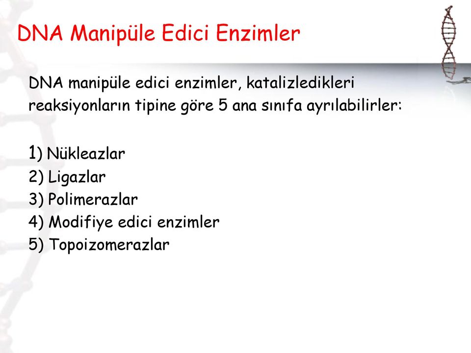 5 ana sınıfa ayrılabilirler: 1) Nükleazlar 2) Ligazlar