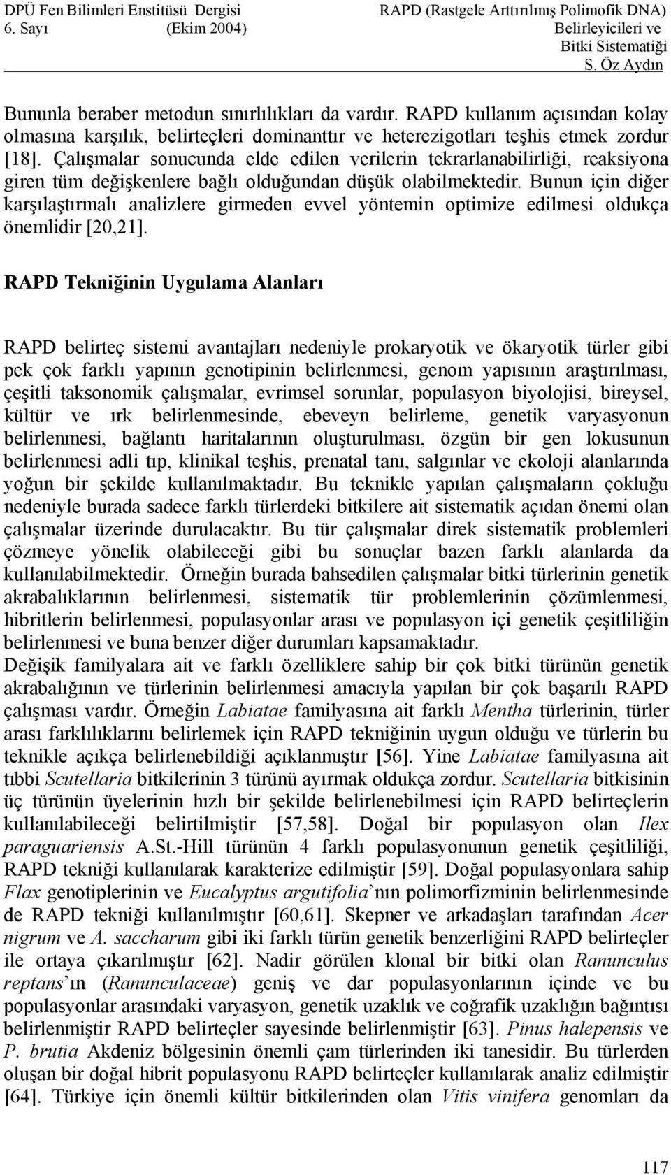 Bunun için diğer karşılaştırmalı analizlere girmeden evvel yöntemin optimize edilmesi oldukça önemlidir [20,21].