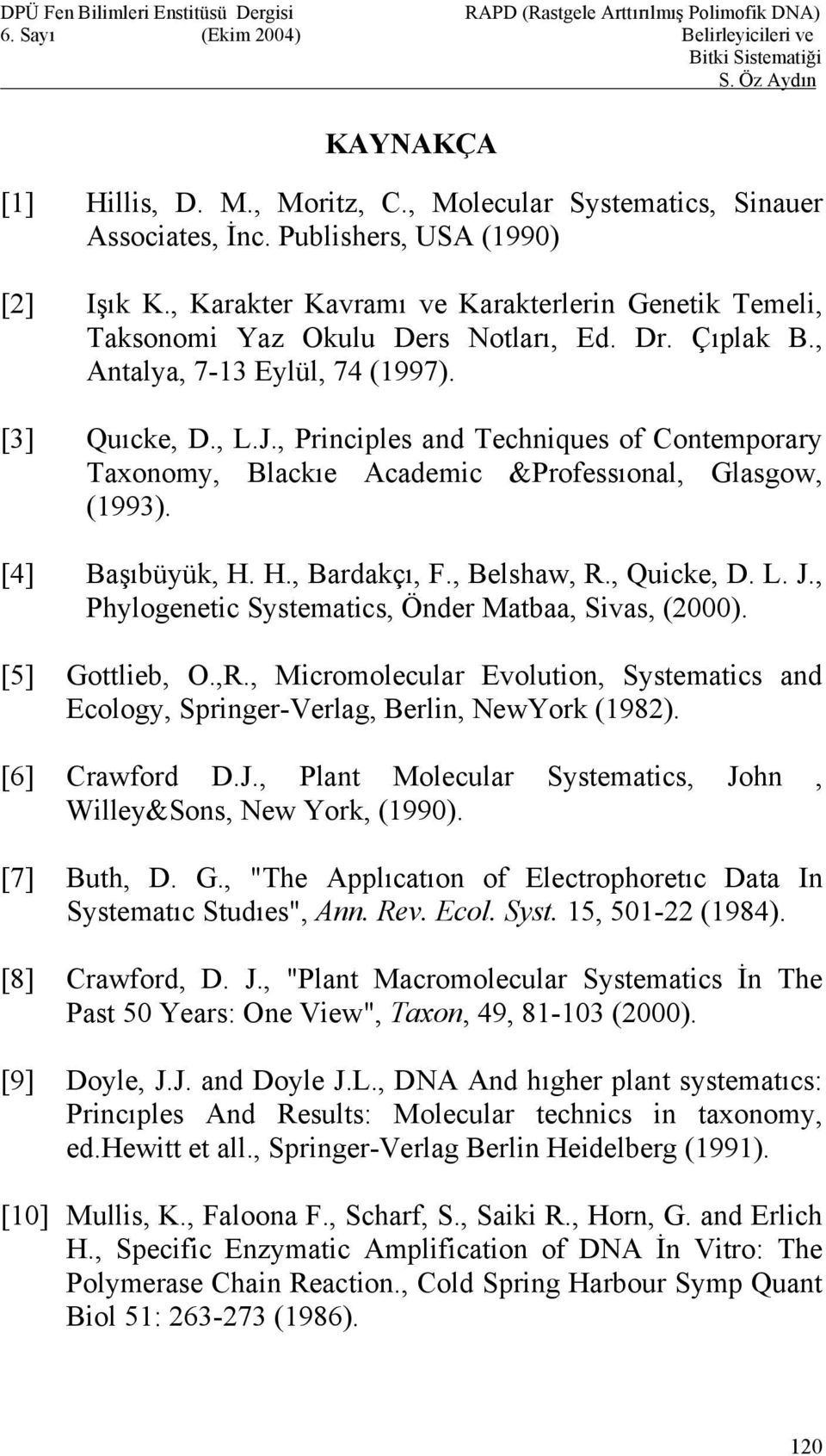 , Principles and Techniques of Contemporary Taxonomy, Blackıe Academic &Professıonal, Glasgow, (1993). [4] Başıbüyük, H. H., Bardakçı, F., Belshaw, R., Quicke, D. L. J.