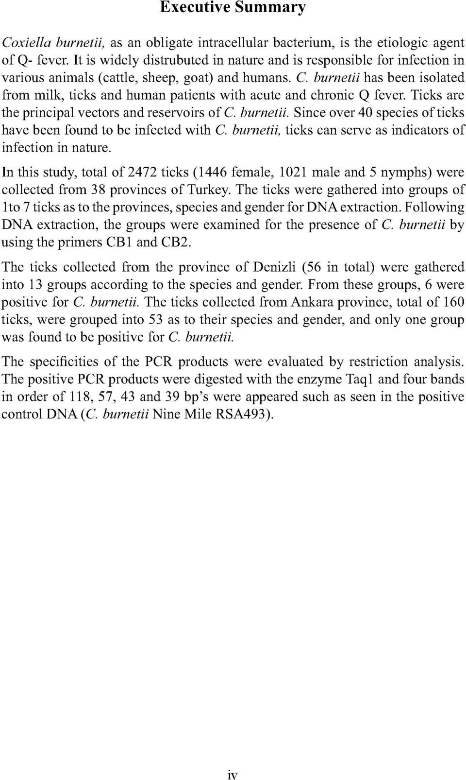 burnetii has been isolated from milk, ticks and human patients with acute and chronic Q fever. Ticks are the principal vectors and reservoirs of C. burnetii.