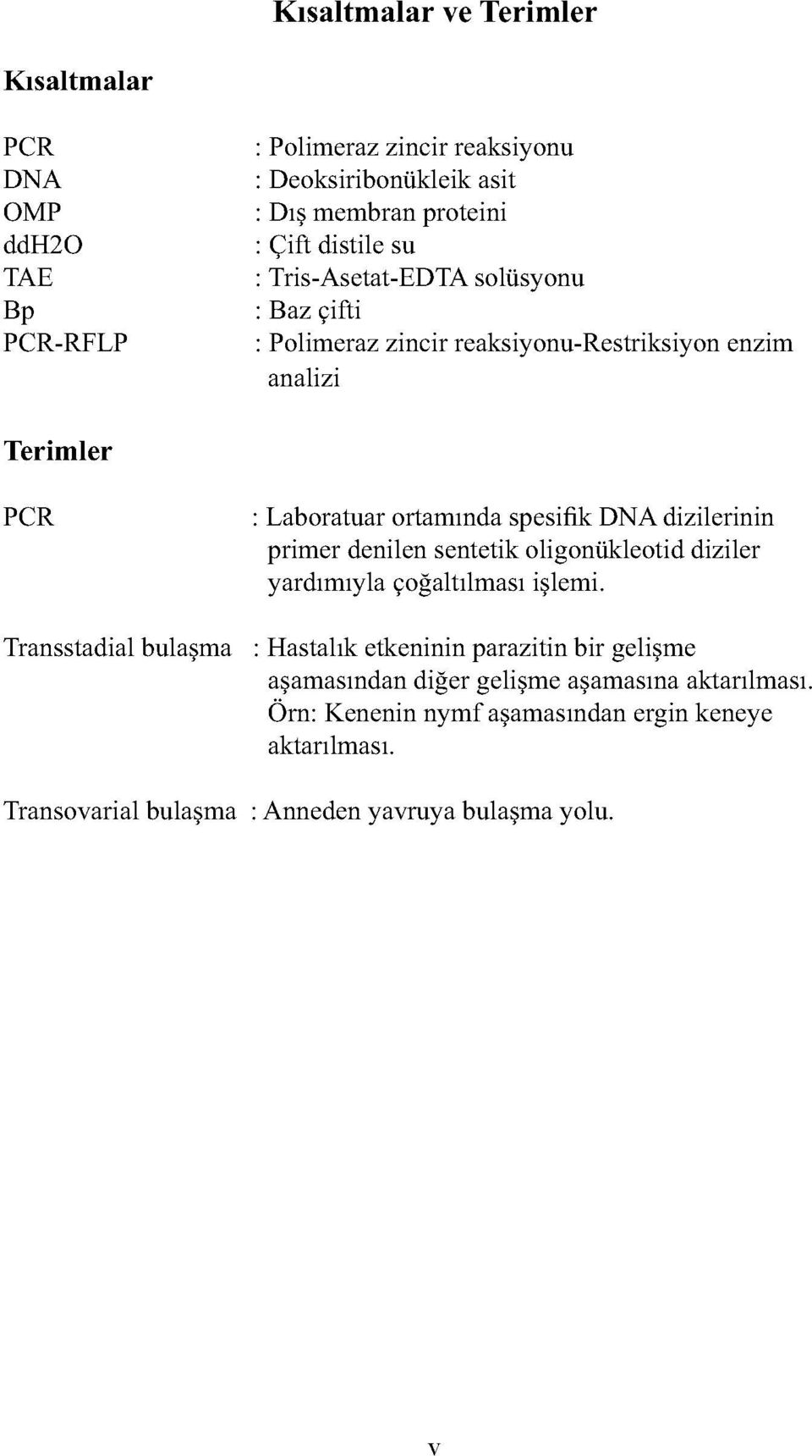 dizilerinin primer denilen sentetik oligonükleotid diziler yardımıyla çoğaltılması işlemi.