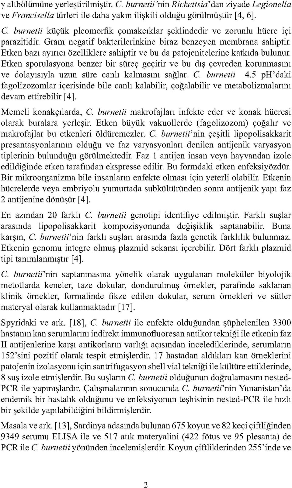 Etken sporulasyona benzer bir süreç geçirir ve bu dış çevreden korunmasını ve dolayısıyla uzun süre canlı kalmasını sağlar. C. burnetii 4.