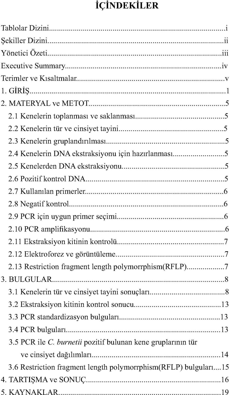 8 Negatif kontrol 6.9 PCR için uygun primer seçimi 6.0 PCR amplinkasyonu 6. Ekstraksiyon kitinin kontrolü 7. Elektroforez ve görüntüleme 7. Restriction fragment length polymorrphism(rflp) 7.