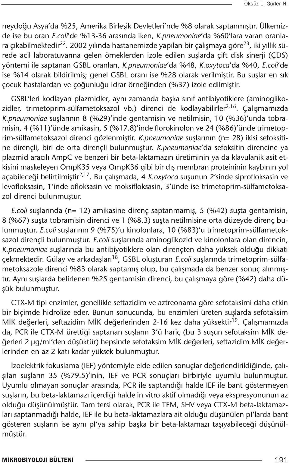 2002 yılında hastanemizde yapılan bir çalışmaya göre 23, iki yıllık sürede acil laboratuvarına gelen örneklerden izole edilen suşlarda çift disk sinerji (ÇDS) yöntemi ile saptanan GSBL oranları, K.