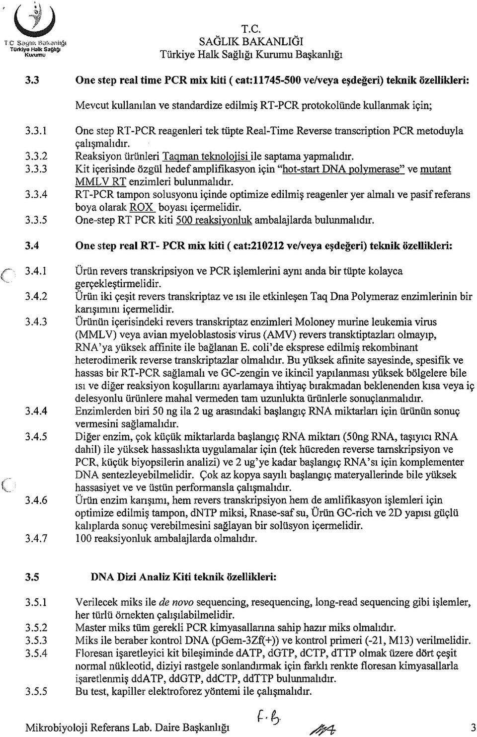 3.1 One step RT-PCR reagenleri tek tüpte Real-Time Reverse transcription PCR metoduyla çalışmalıdır. 3.3.2 Reaksiyon ürünleri Tag man teknolojisi ile saptama yapmalıdır. 3.3.3 Kit içerisinde özgül hedef amplifikasyon için hot-start DNA polymerase ve mutant MMLV RT enzimleri bulunmalıdır.