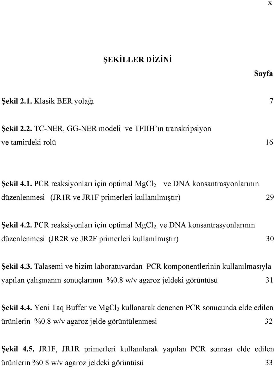 Şekil 4.3. Talasemi ve bizim laboratuvardan PCR komponentlerinin kullanılmasıyla yapılan çalışmanın sonuçlarının %0.8 w/v agaroz jeldeki görüntüsü 31 Şekil 4.4. Yeni Taq Buffer ve MgCl 2 kullanarak denenen PCR sonucunda elde edilen ürünlerin %0.