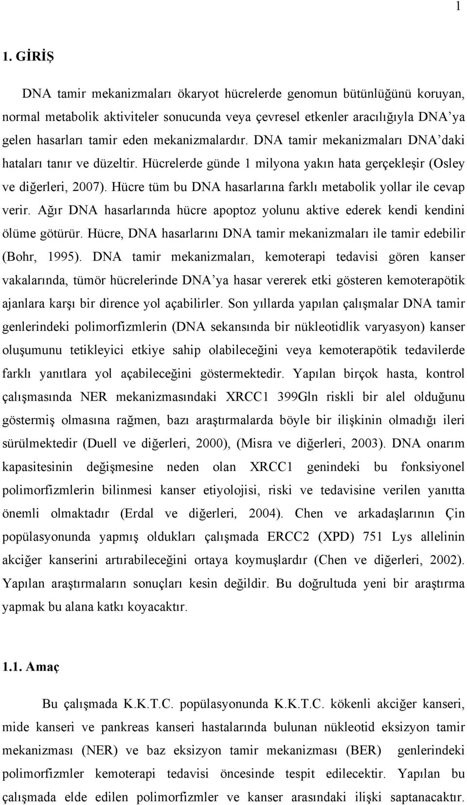 Hücre tüm bu DNA hasarlarına farklı metabolik yollar ile cevap verir. Ağır DNA hasarlarında hücre apoptoz yolunu aktive ederek kendi kendini ölüme götürür.