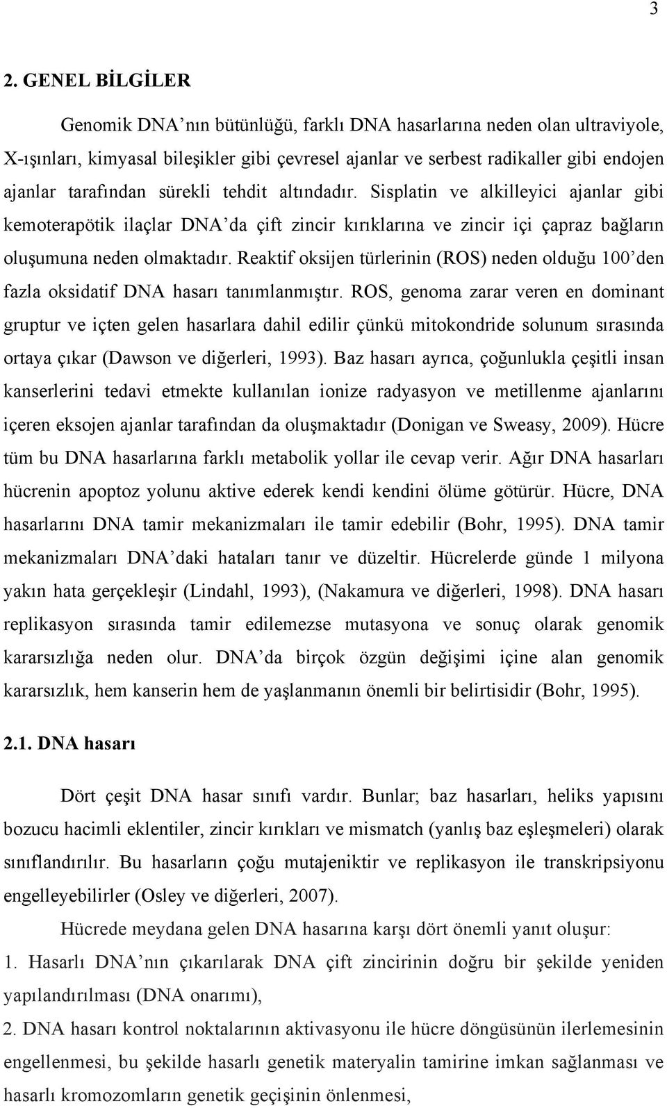 Reaktif oksijen türlerinin (ROS) neden olduğu 100 den fazla oksidatif DNA hasarı tanımlanmıştır.