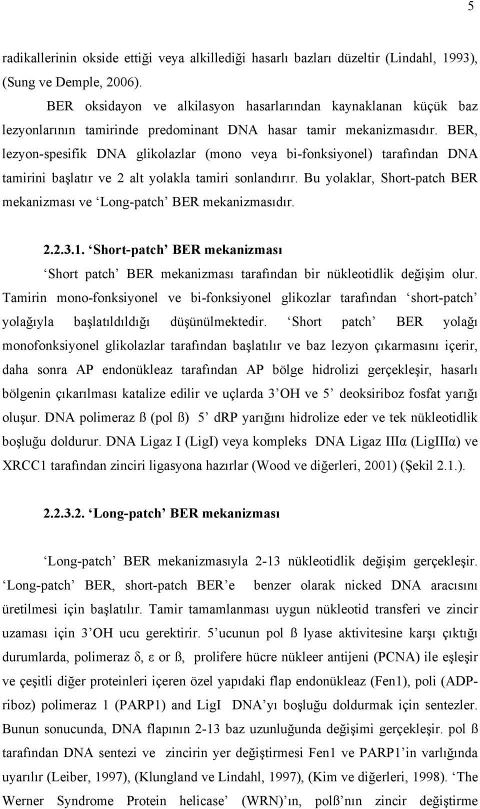 BER, lezyon-spesifik DNA glikolazlar (mono veya bi-fonksiyonel) tarafından DNA tamirini başlatır ve 2 alt yolakla tamiri sonlandırır.