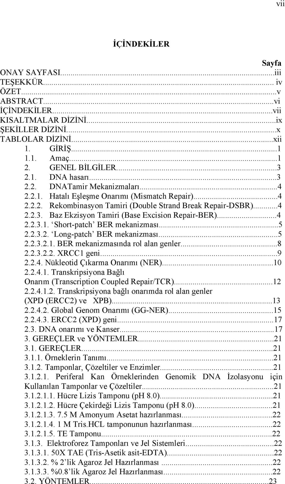 ..4 2.2.3.1. Short-patch BER mekanizması...5 2.2.3.2. Long-patch BER mekanizması...5 2.2.3.2.1. BER mekanizmasında rol alan genler...8 2.2.3.2.2. XRCC1 geni...9 2.2.4. Nükleotid Çıkarma Onarımı (NER).