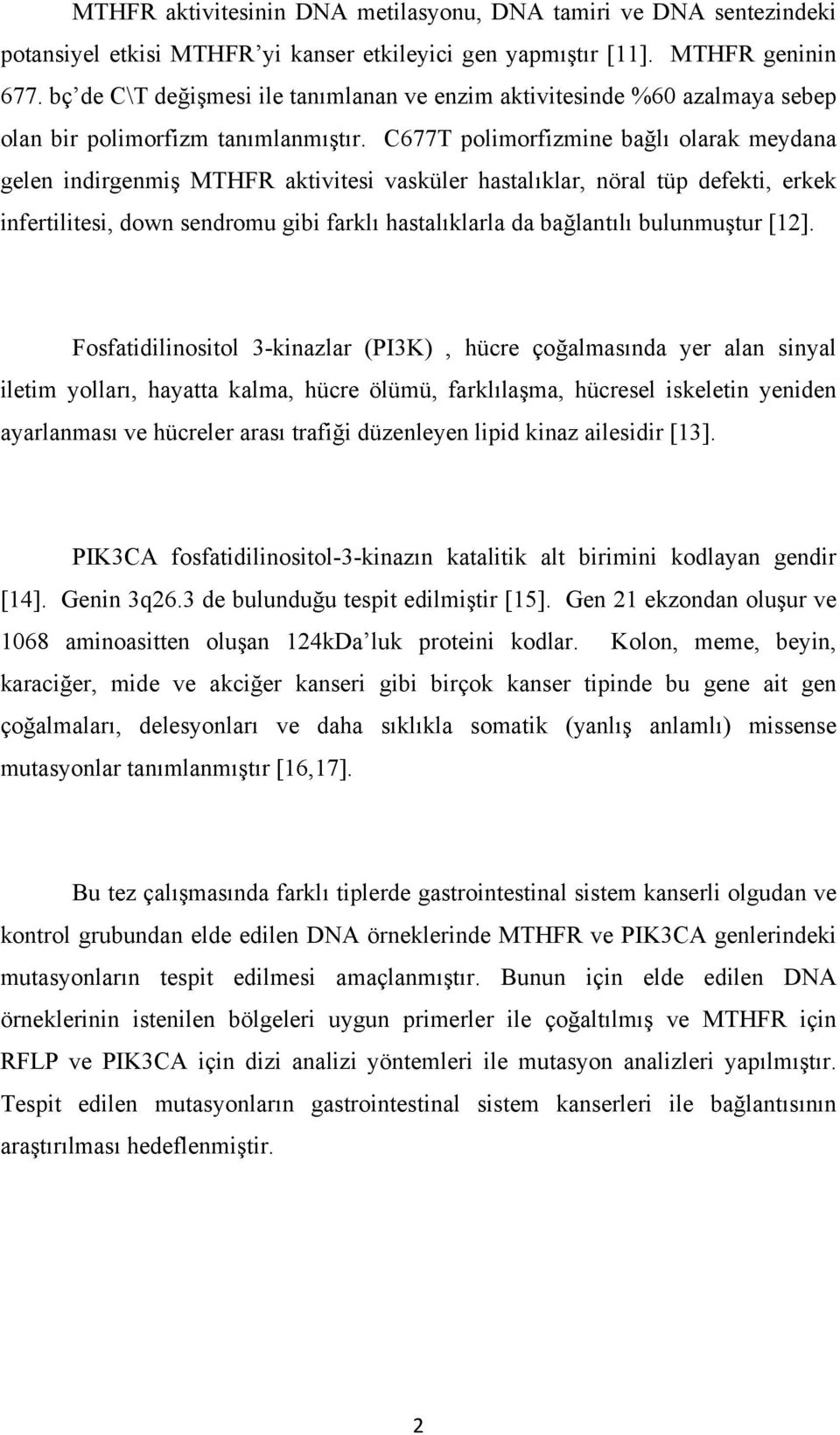 C677T polimorfizmine bağlı olarak meydana gelen indirgenmiş MTHFR aktivitesi vasküler hastalıklar, nöral tüp defekti, erkek infertilitesi, down sendromu gibi farklı hastalıklarla da bağlantılı