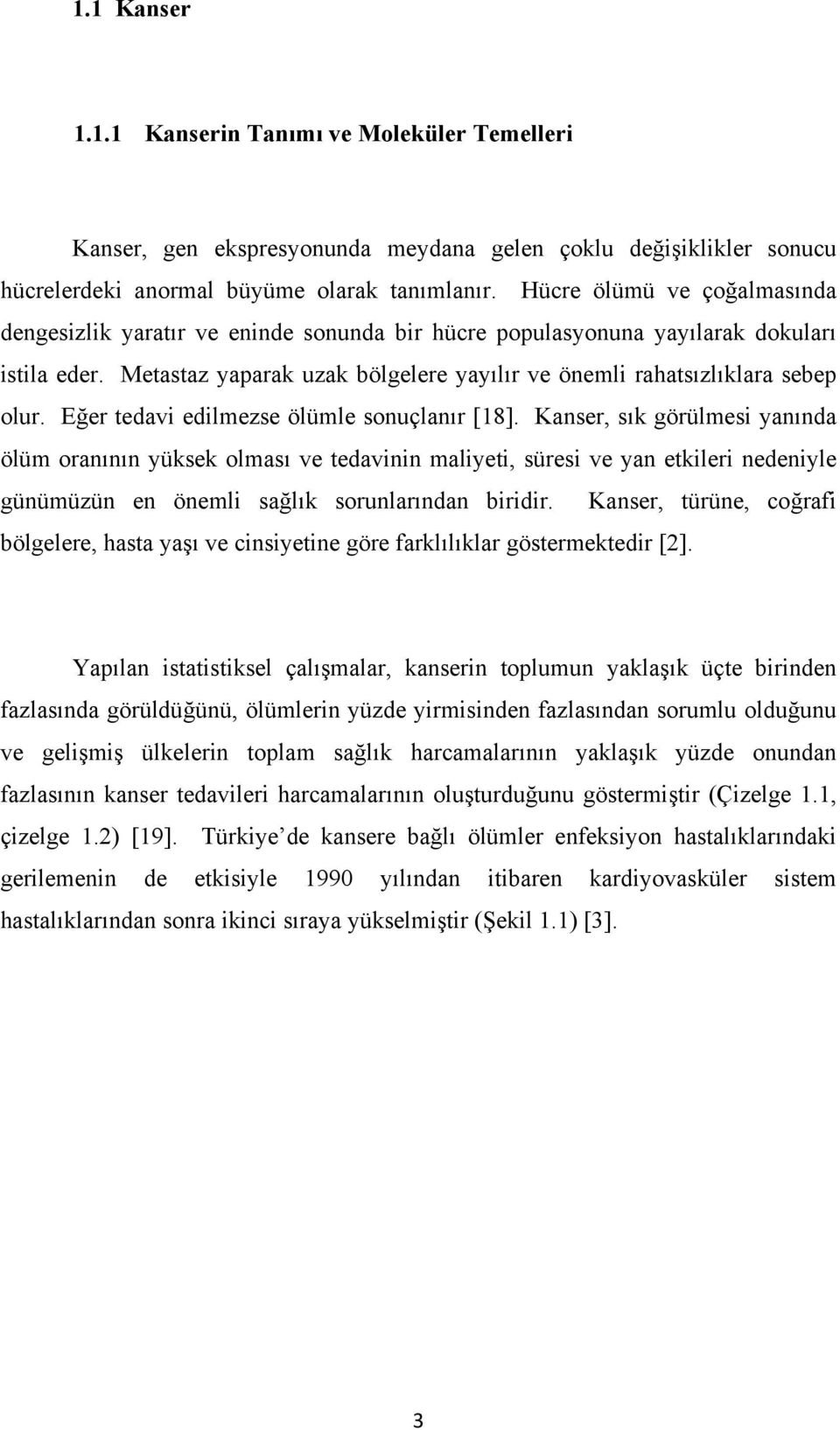 Eğer tedavi edilmezse ölümle sonuçlanır [18].