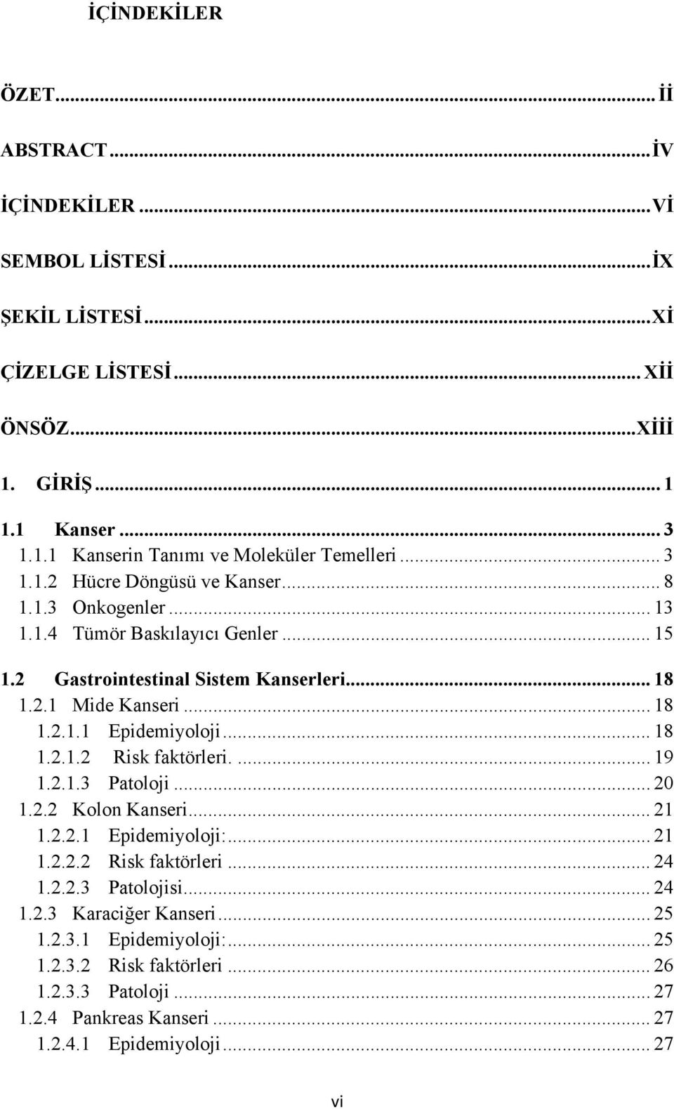 .. 18 1.2.1.2 Risk faktörleri.... 19 1.2.1.3 Patoloji... 20 1.2.2 Kolon Kanseri... 21 1.2.2.1 Epidemiyoloji:... 21 1.2.2.2 Risk faktörleri... 24 1.2.2.3 Patolojisi... 24 1.2.3 Karaciğer Kanseri.