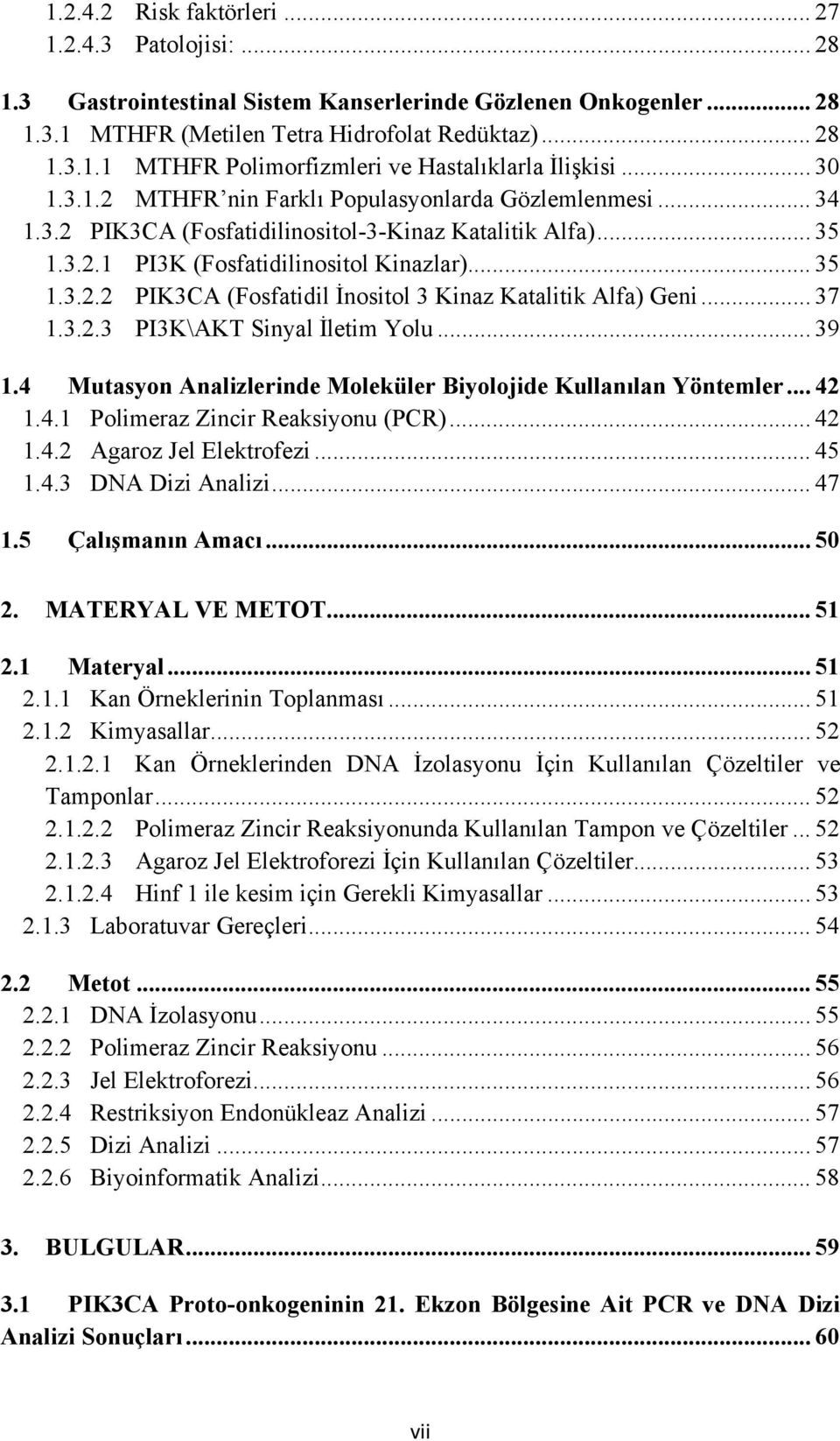 .. 37 1.3.2.3 PI3K\AKT Sinyal İletim Yolu... 39 1.4 Mutasyon Analizlerinde Moleküler Biyolojide Kullanılan Yöntemler... 42 1.4.1 Polimeraz Zincir Reaksiyonu (PCR)... 42 1.4.2 Agaroz Jel Elektrofezi.