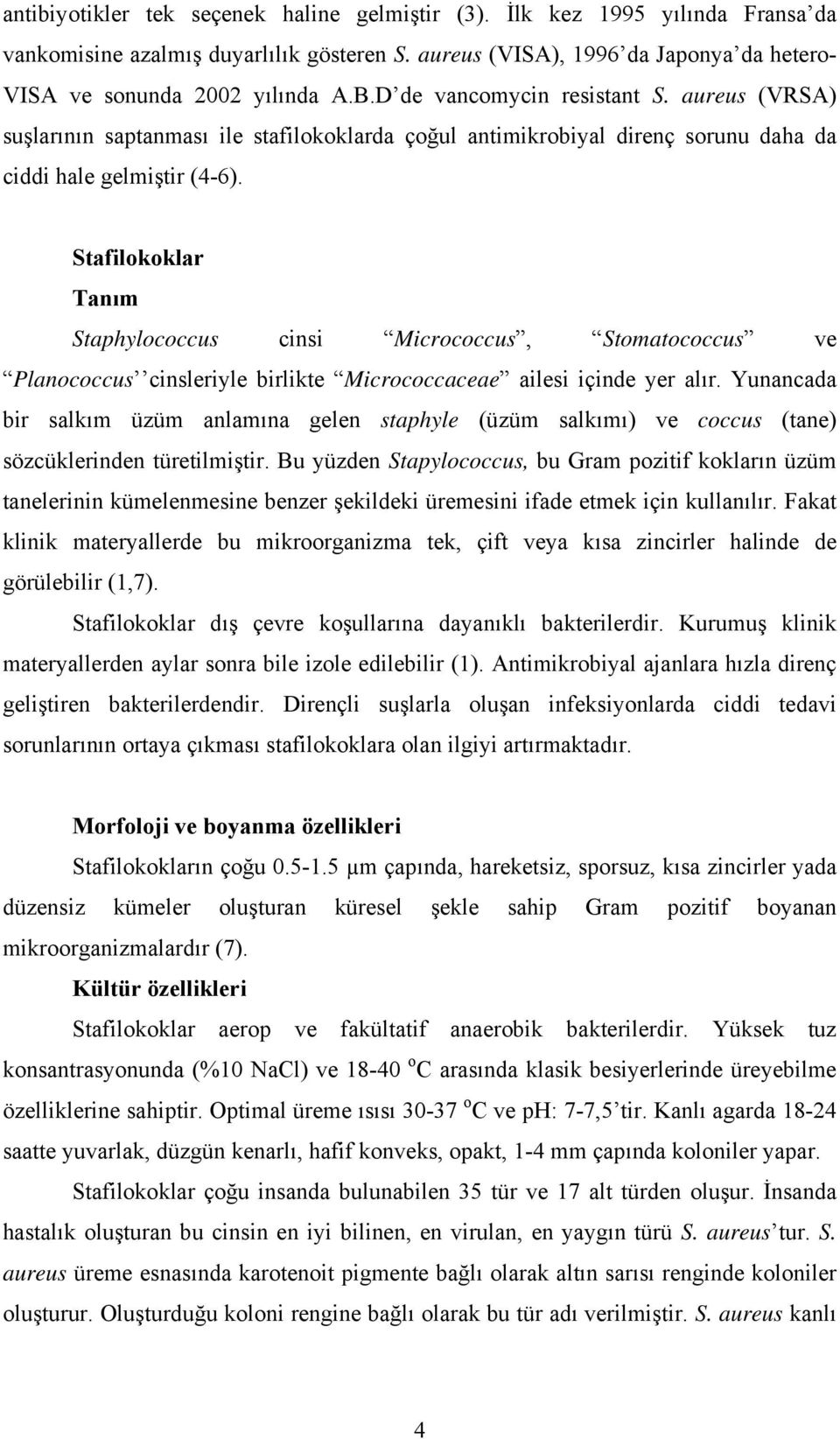 Stafilokoklar Tanım Staphylococcus cinsi Micrococcus, Stomatococcus ve Planococcus cinsleriyle birlikte Micrococcaceae ailesi içinde yer alır.