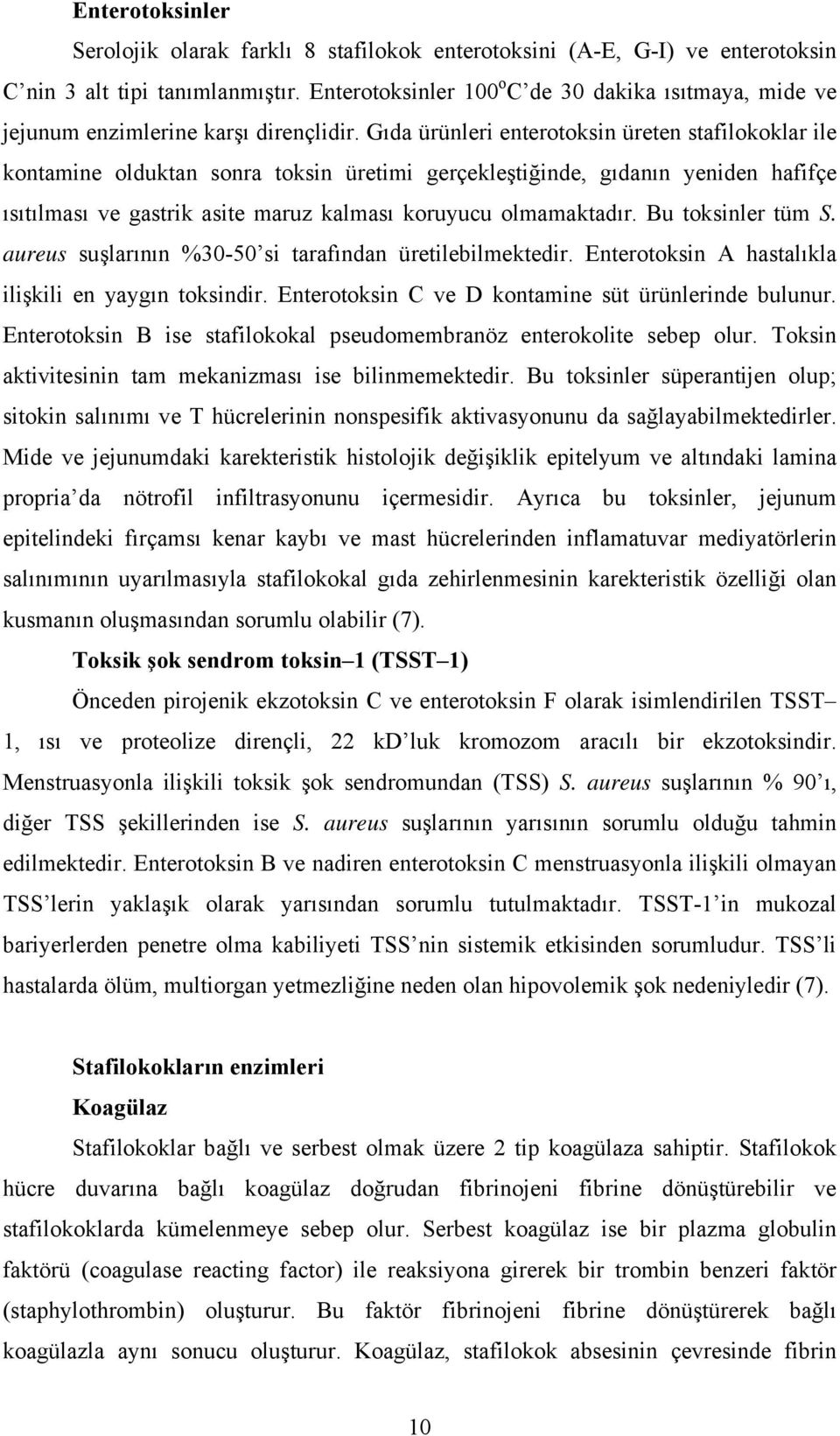 Gıda ürünleri enterotoksin üreten stafilokoklar ile kontamine olduktan sonra toksin üretimi gerçekleştiğinde, gıdanın yeniden hafifçe ısıtılması ve gastrik asite maruz kalması koruyucu olmamaktadır.