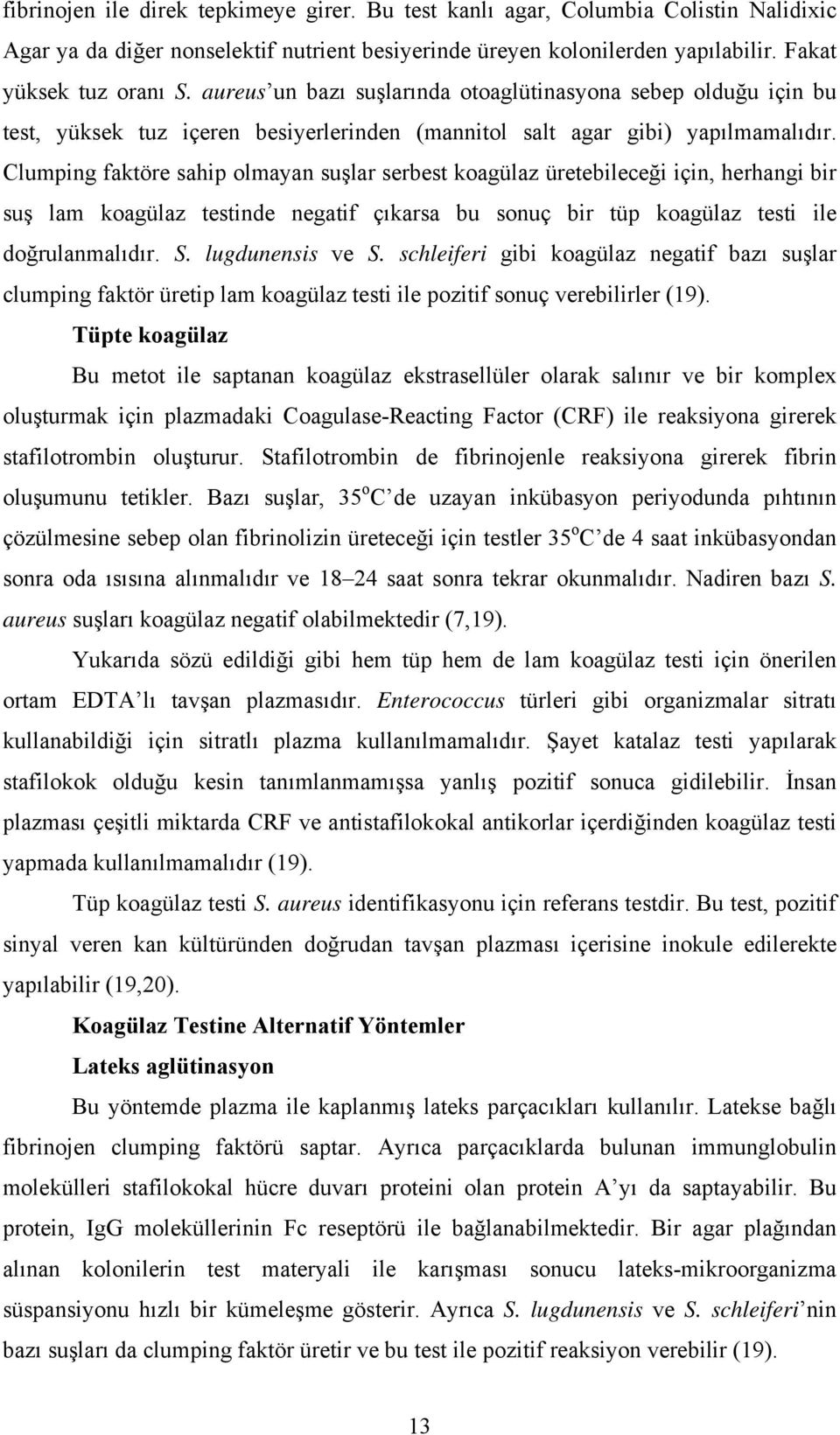 Clumping faktöre sahip olmayan suşlar serbest koagülaz üretebileceği için, herhangi bir suş lam koagülaz testinde negatif çıkarsa bu sonuç bir tüp koagülaz testi ile doğrulanmalıdır. S.