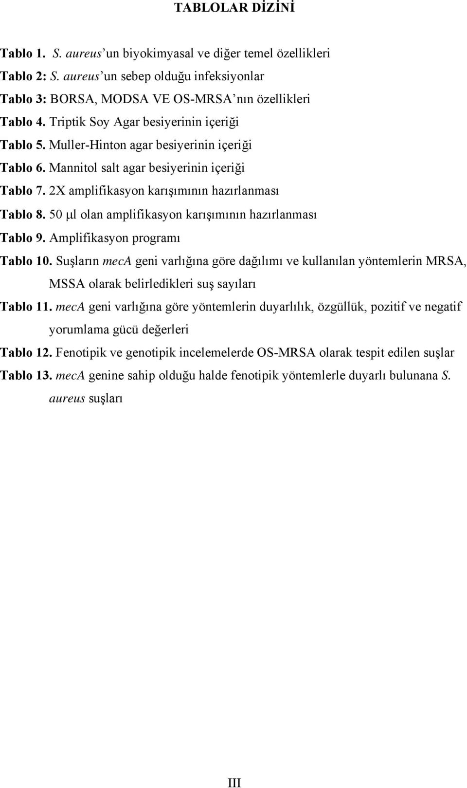 50 μl olan amplifikasyon karışımının hazırlanması Tablo 9. Amplifikasyon programı Tablo 10.