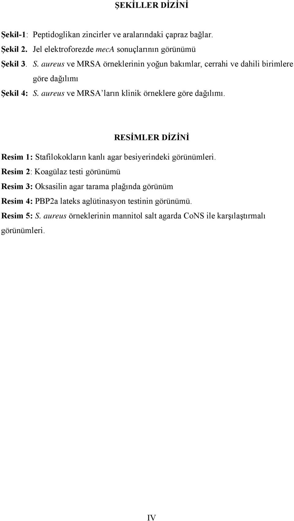 RESİMLER DİZİNİ Resim 1: Stafilokokların kanlı agar besiyerindeki görünümleri.