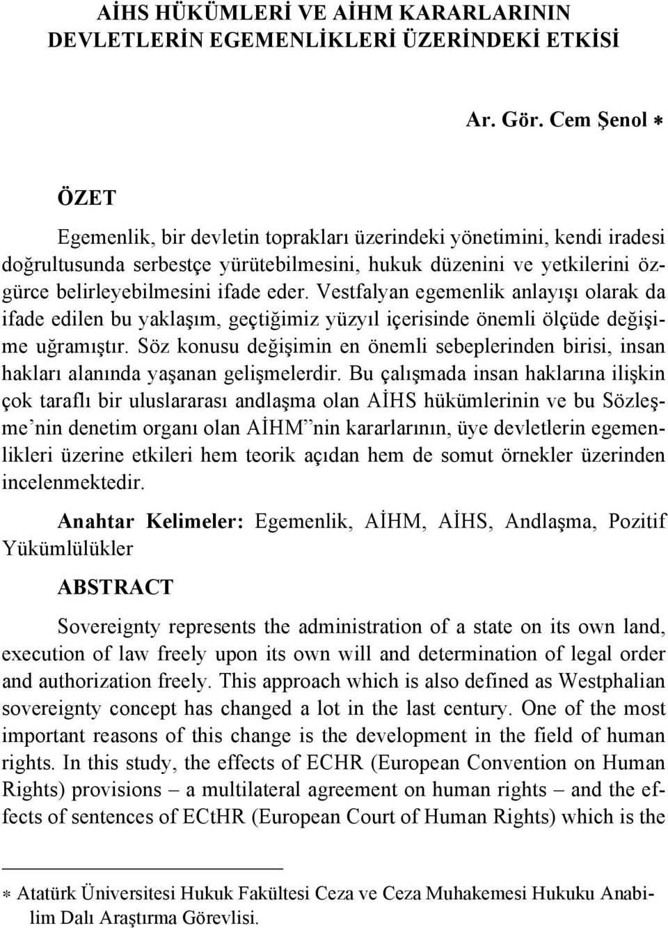 Vestfalyan egemenlik anlayışı olarak da ifade edilen bu yaklaşım, geçtiğimiz yüzyıl içerisinde önemli ölçüde değişime uğramıştır.