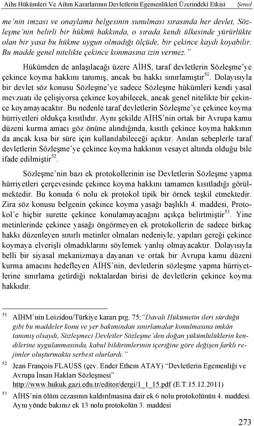 Hükümden de anlaşılacağı üzere AİHS, taraf devletlerin Sözleşme ye çekince koyma hakkını tanımış, ancak bu hakkı sınırlamıştır 51.