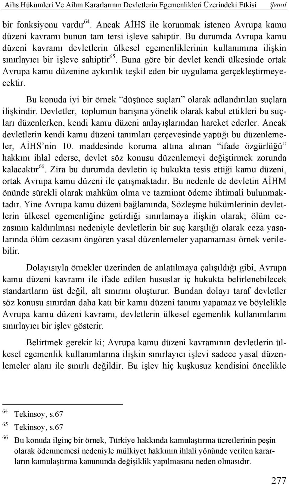 Bu durumda Avrupa kamu düzeni kavramı devletlerin ülkesel egemenliklerinin kullanımına ilişkin sınırlayıcı bir işleve sahiptir 65.