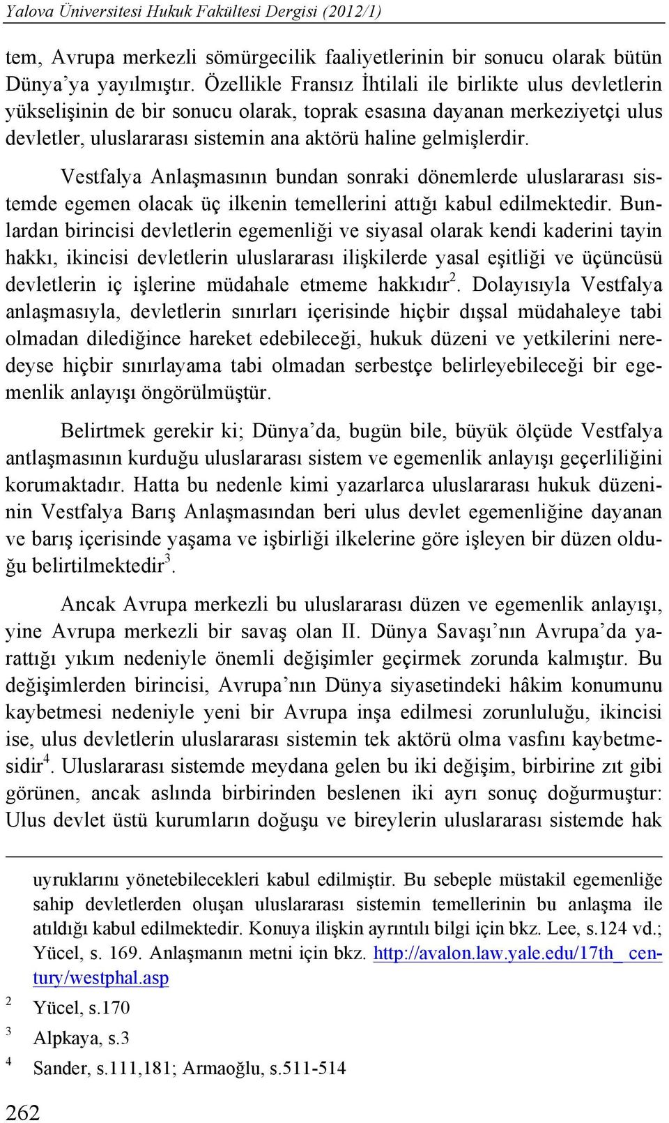 Vestfalya Anlaşmasının bundan sonraki dönemlerde uluslararası sistemde egemen olacak üç ilkenin temellerini attığı kabul edilmektedir.