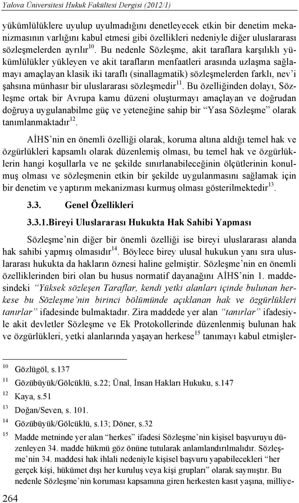 Bu nedenle Sözleşme, akit taraflara karşılıklı yükümlülükler yükleyen ve akit tarafların menfaatleri arasında uzlaşma sağlamayı amaçlayan klasik iki taraflı (sinallagmatik) sözleşmelerden farklı, nev