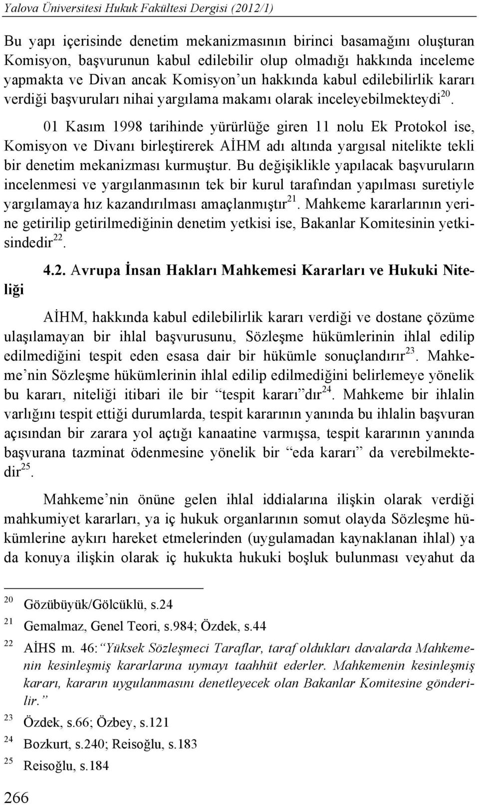 01 Kasım 1998 tarihinde yürürlüğe giren 11 nolu Ek Protokol ise, Komisyon ve Divanı birleştirerek AİHM adı altında yargısal nitelikte tekli bir denetim mekanizması kurmuştur.