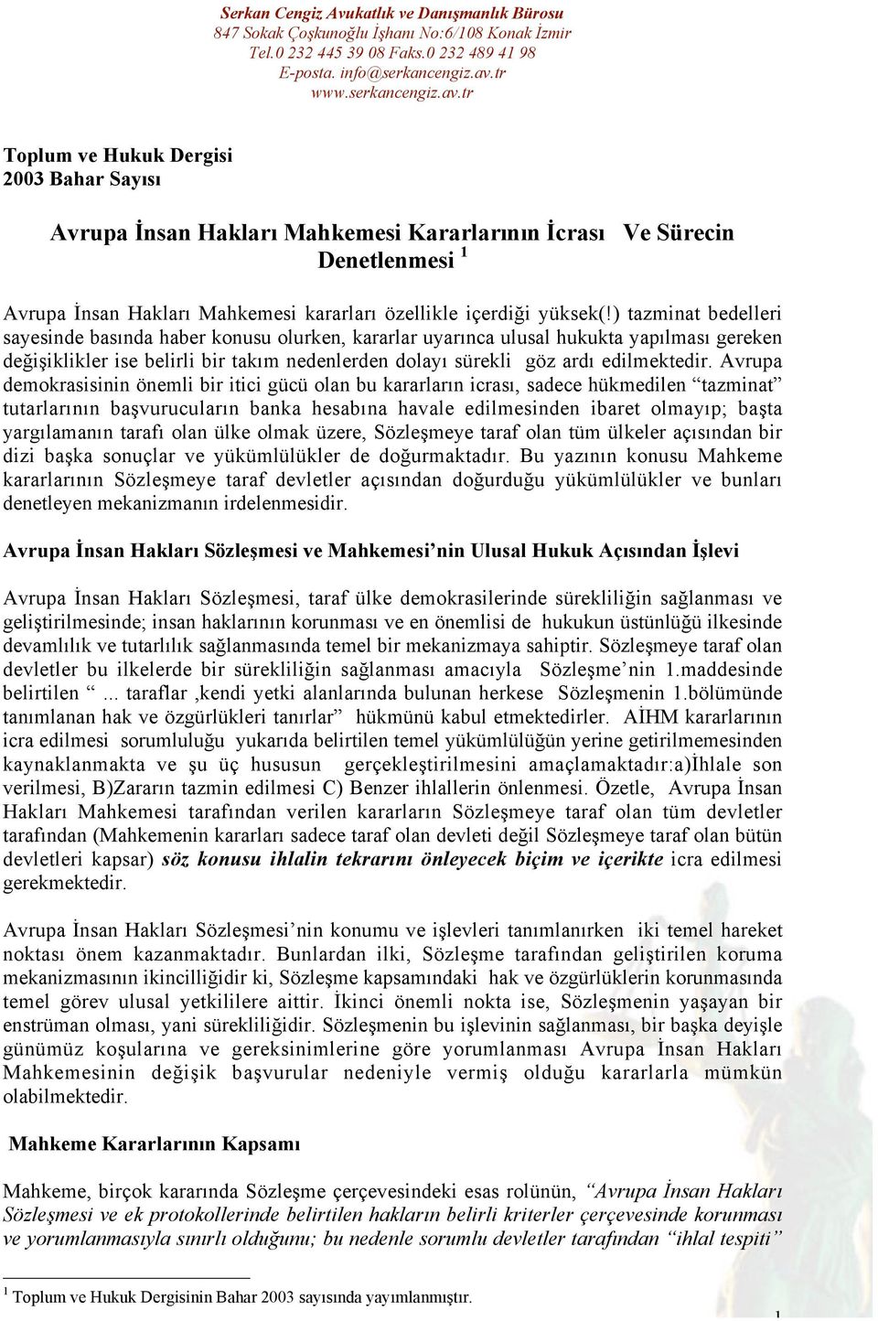 Avrupa demokrasisinin önemli bir itici gücü olan bu kararların icrası, sadece hükmedilen tazminat tutarlarının başvurucuların banka hesabına havale edilmesinden ibaret olmayıp; başta yargılamanın