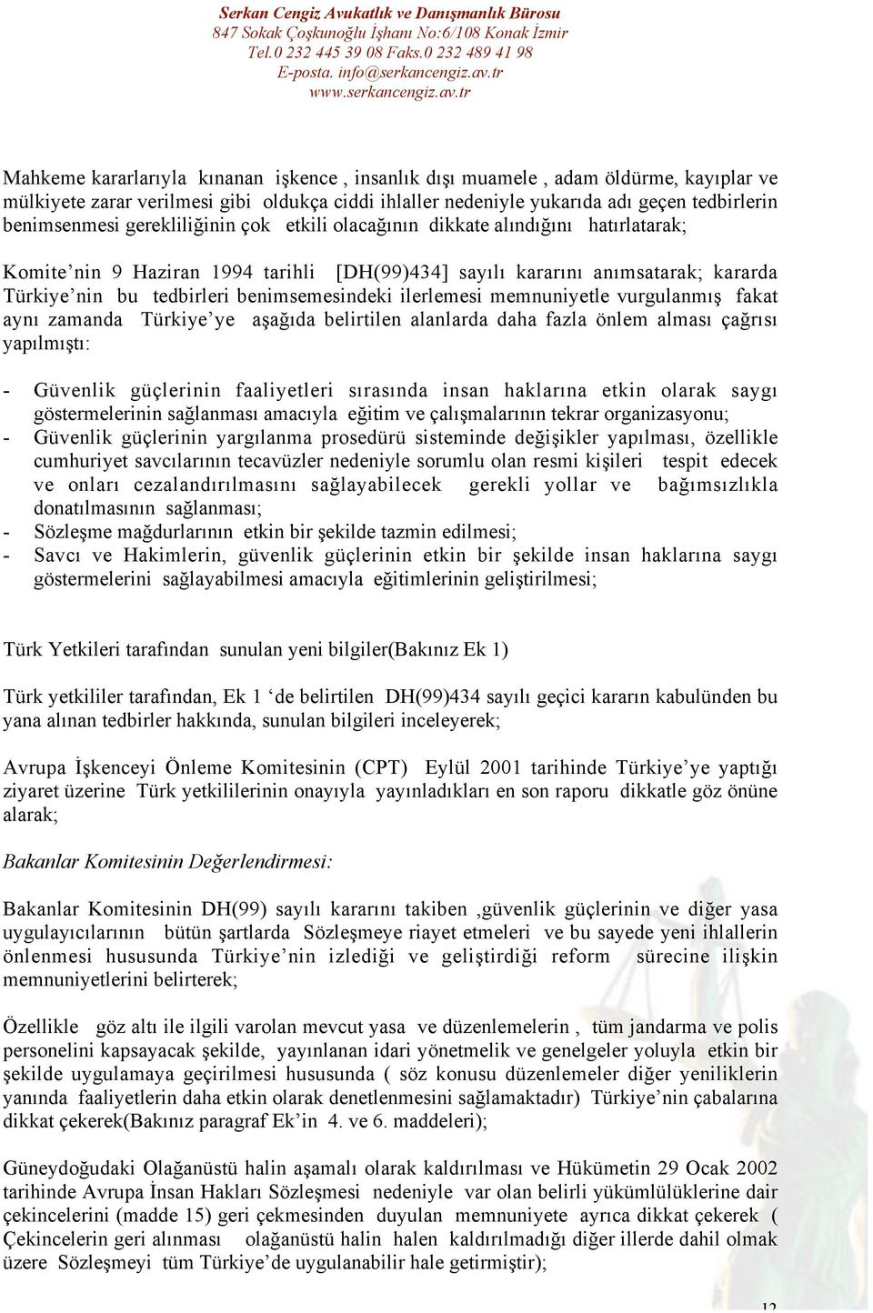 ilerlemesi memnuniyetle vurgulanmış fakat aynı zamanda Türkiye ye aşağıda belirtilen alanlarda daha fazla önlem alması çağrısı yapılmıştı: - Güvenlik güçlerinin faaliyetleri sırasında insan haklarına