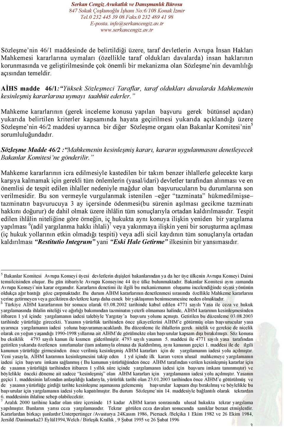 AİHS madde 46/1: Yüksek Sözleşmeci Taraflar, taraf oldukları davalarda Mahkemenin kesinleşmiş kararlarına uymayı taahhüt ederler.