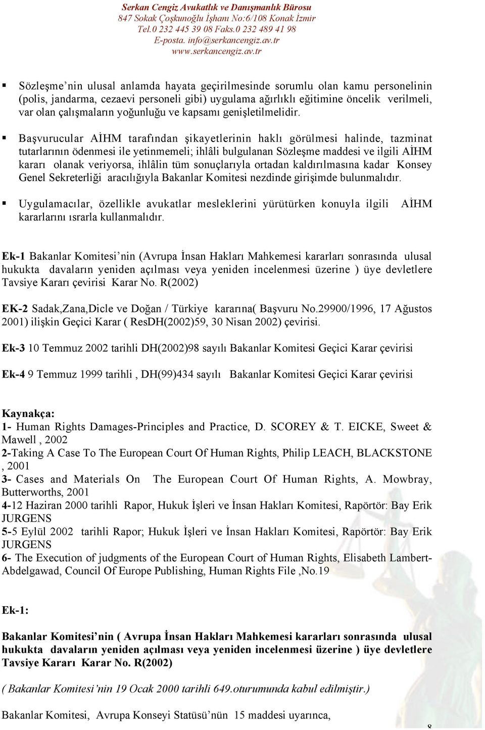 Başvurucular AİHM tarafından şikayetlerinin haklı görülmesi halinde, tazminat tutarlarının ödenmesi ile yetinmemeli; ihlâli bulgulanan Sözleşme maddesi ve ilgili AİHM kararı olanak veriyorsa, ihlâlin