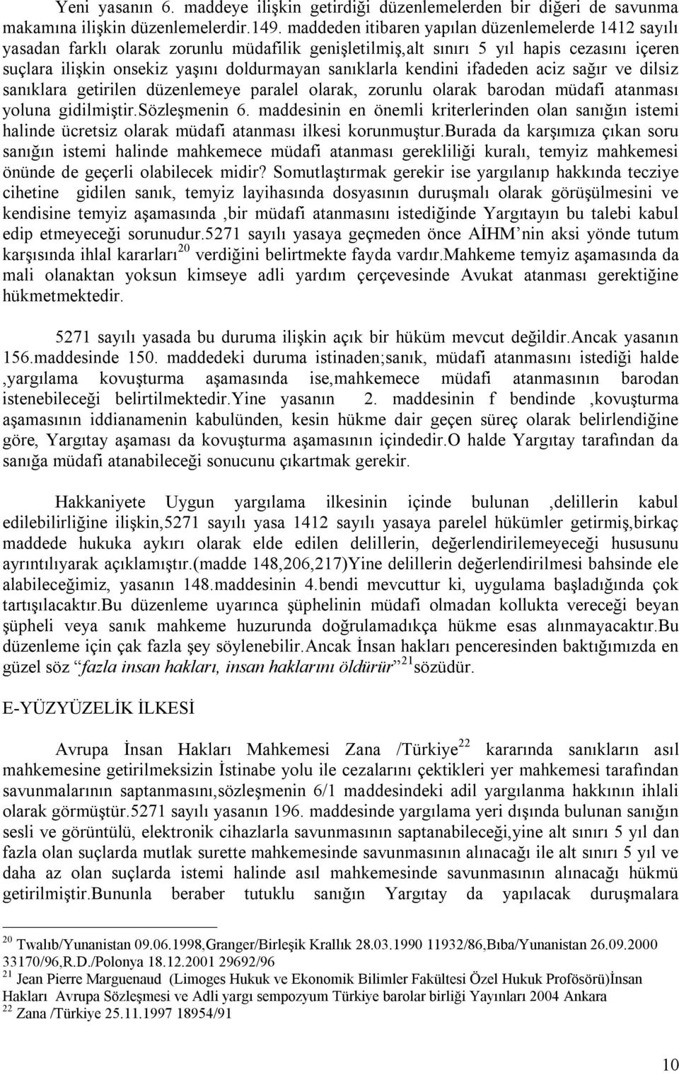 kendini ifadeden aciz sağır ve dilsiz sanıklara getirilen düzenlemeye paralel olarak, zorunlu olarak barodan müdafi atanması yoluna gidilmiştir.sözleşmenin 6.