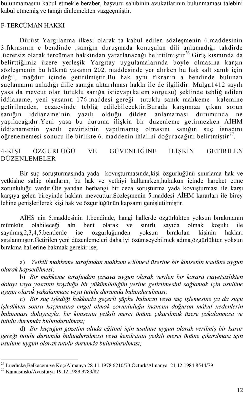 fıkrasının e bendinde,sanığın duruşmada konuşulan dili anlamadığı takdirde,ücretsiz olarak tercüman hakkından yararlanacağı belirtilmiştir 26.